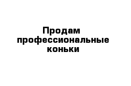 Продам  профессиональные коньки